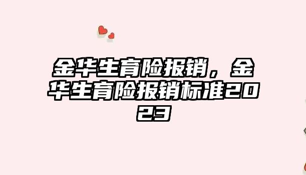 金華生育險報銷，金華生育險報銷標(biāo)準(zhǔn)2023