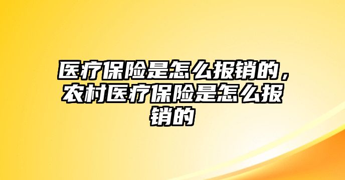 醫(yī)療保險是怎么報銷的，農(nóng)村醫(yī)療保險是怎么報銷的