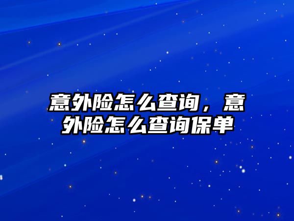 意外險怎么查詢，意外險怎么查詢保單