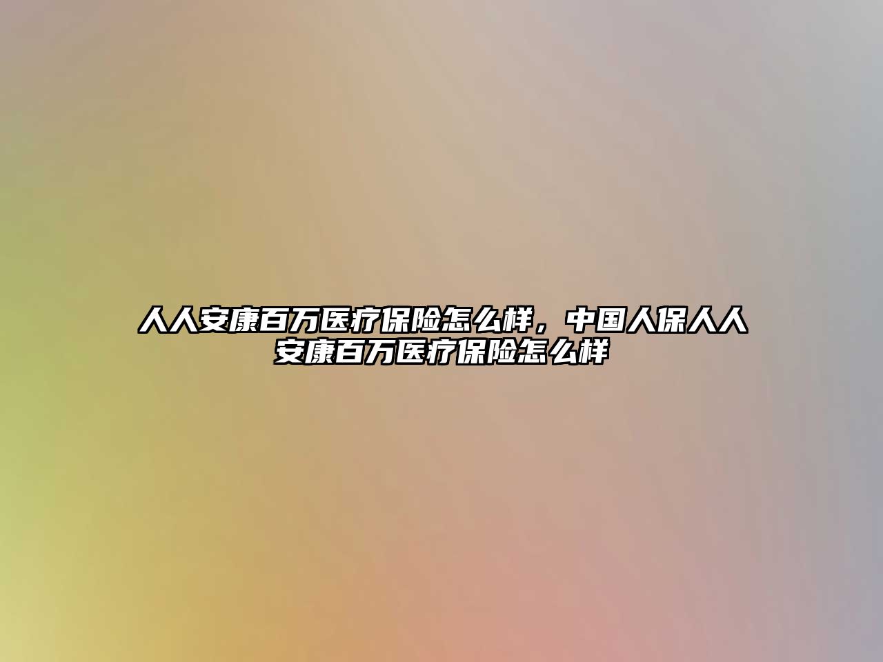 人人安康百萬醫(yī)療保險怎么樣，中國人保人人安康百萬醫(yī)療保險怎么樣