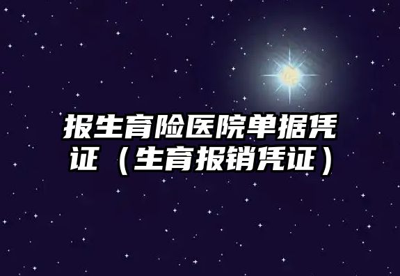 報(bào)生育險(xiǎn)醫(yī)院?jiǎn)螕?jù)憑證（生育報(bào)銷憑證）