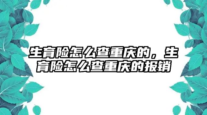 生育險怎么查重慶的，生育險怎么查重慶的報銷