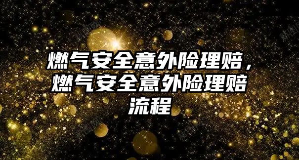 燃?xì)獍踩馔怆U理賠，燃?xì)獍踩馔怆U理賠流程