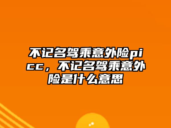 不記名駕乘意外險picc，不記名駕乘意外險是什么意思