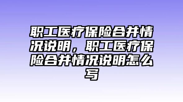 職工醫(yī)療保險(xiǎn)合并情況說明，職工醫(yī)療保險(xiǎn)合并情況說明怎么寫