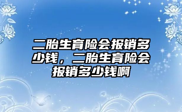 二胎生育險會報銷多少錢，二胎生育險會報銷多少錢啊