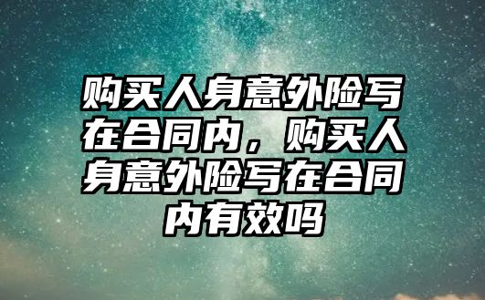 購買人身意外險寫在合同內，購買人身意外險寫在合同內有效嗎