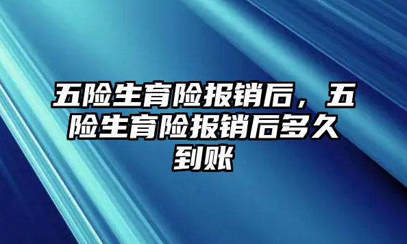 五險生育險報銷后，五險生育險報銷后多久到賬