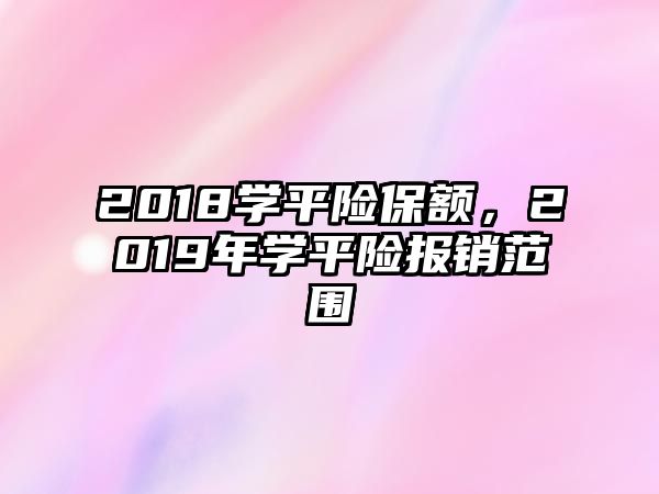 2018學(xué)平險保額，2019年學(xué)平險報銷范圍