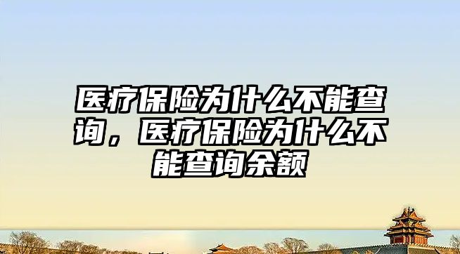 醫(yī)療保險為什么不能查詢，醫(yī)療保險為什么不能查詢余額