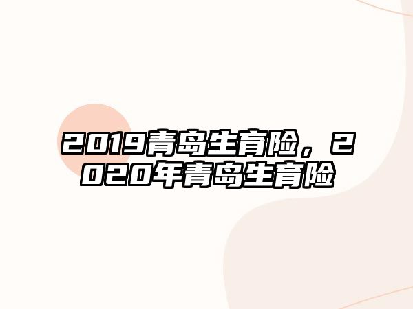 2019青島生育險，2020年青島生育險