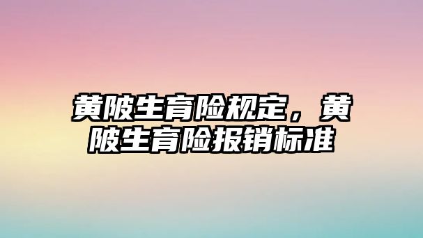 黃陂生育險規(guī)定，黃陂生育險報銷標準