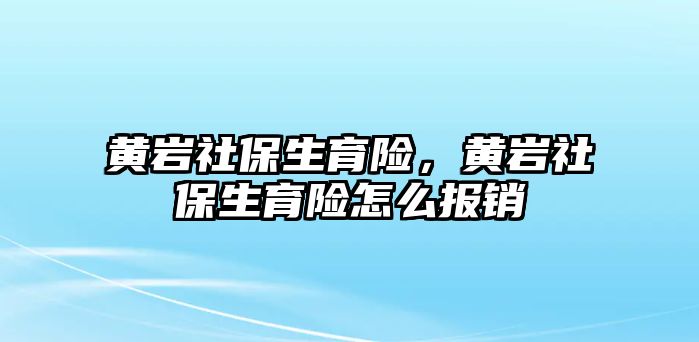 黃巖社保生育險，黃巖社保生育險怎么報銷