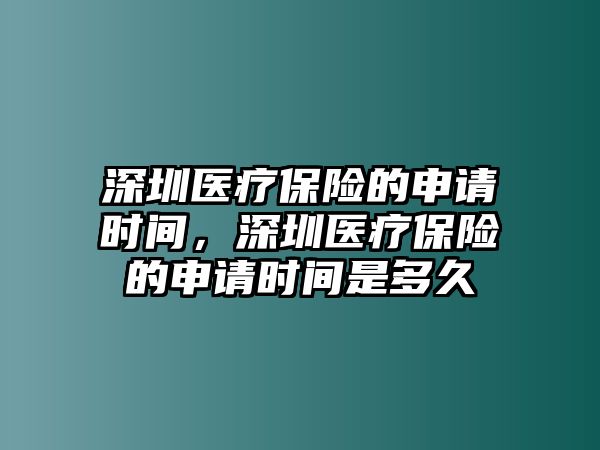 深圳醫(yī)療保險的申請時間，深圳醫(yī)療保險的申請時間是多久