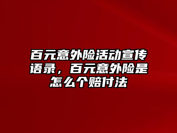 百元意外險活動宣傳語錄，百元意外險是怎么個賠付法