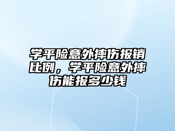 學(xué)平險意外摔傷報銷比例，學(xué)平險意外摔傷能報多少錢