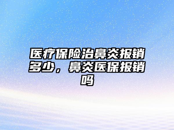 醫(yī)療保險治鼻炎報銷多少，鼻炎醫(yī)保報銷嗎