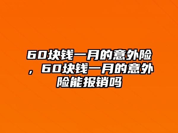 60塊錢一月的意外險，60塊錢一月的意外險能報銷嗎