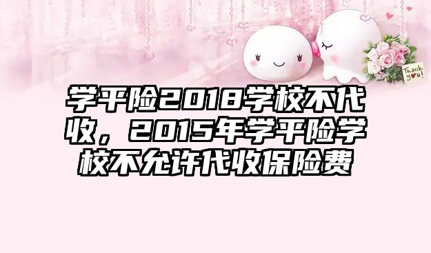 學平險2018學校不代收，2015年學平險學校不允許代收保險費