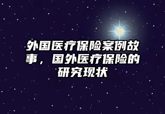 外國(guó)醫(yī)療保險(xiǎn)案例故事，國(guó)外醫(yī)療保險(xiǎn)的研究現(xiàn)狀