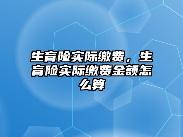 生育險實際繳費，生育險實際繳費金額怎么算